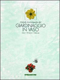 Grande enciclopedia del giardinaggio in vaso. Casa, terrazzo, balcone
