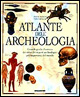 Atlante dell'archeologia. Grande guida illustrata dei siti e dei reperti archeologici più importanti del mondo