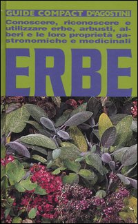 Erbe. Conoscere, riconoscere e utilizzare erbe, arbusti, alberi e le loro proprietà gastronomiche e medicinali