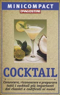 Cocktail. Conoscere, riconoscere e preparare tutti i cocktail più importanti, dai classici e codificati ai nuovi