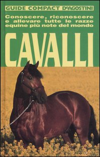 Cavalli. Conoscere, riconoscere e allevare tutte le razze equine più note del mondo
