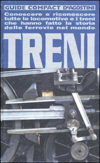 Treni. Conoscere e riconoscere tutte le locomotive e i treni che hanno fatto la storia delle ferrovie nel mondo