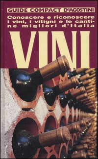 Vini. Conoscere, riconoscere i vini, i vitigni e le cantine migliori d'Italia
