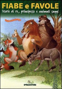 Fiabe e favole. Storie di re, principesse e animali saggi