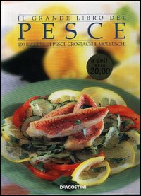 Il grande libro del pesce. 400 ricette di pesci, crostacei e molluschi