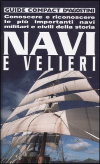 Navi e velieri. Conoscere e riconoscere le più importanti navi militari e civili della storia