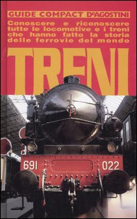 Treni. Conoscere e riconoscere tutte le locomotive e i treni che hanno fatto la storia delle ferrovie del mondo