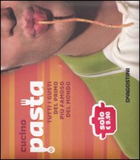 Cucino pasta. Tutti i gusti del primo più famoso del mondo