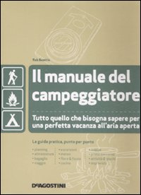 Il manuale del campeggiatore. Tutto quello che bisogna sapere per una perfetta vacanza all'aria aperta