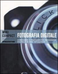 Fotografia digitale. Conoscere e praticare la fotografia digitale in ogni situazione