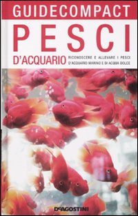 Pesci d'acquario. Riconoscere e allevare i pesci d'acquario marino e di acqua dolce