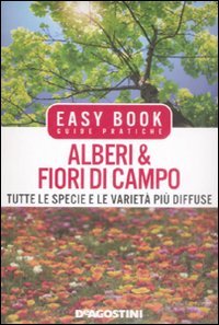 Alberi & fiori di campo. Tutte le specie e le varietà più diffuse