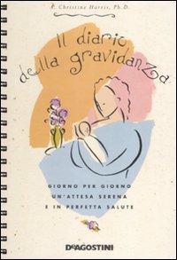 Il diario della gravidanza. Giorno per giorno un'attesa serena e in perfetta salute
