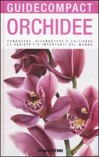 Orchidee. Conoscere, riconoscere e coltivare le varietà più importanti del mondo