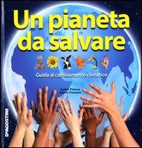 Un pianeta da salvare. Guida al cambiamento climatico