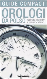 Orologi da polso. Conoscere e collezionare il meglio dell'orologeria da polso del XX secolo