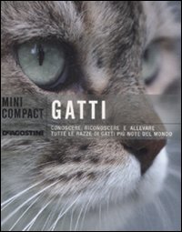 Gatti. Conoscere, riconoscere e allevare tutte le razze di gatti più note del mondo