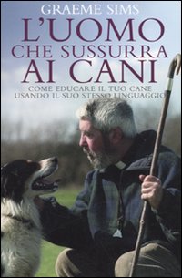 L'uomo che sussurra ai cani. Come educare il tuo cane usando il suo stesso linguaggio