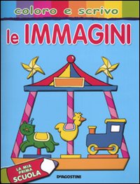 Le immagini. La mia prima scuola. Coloro e scrivo