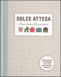 Dolce attesa. Il mio diario della gravidanza