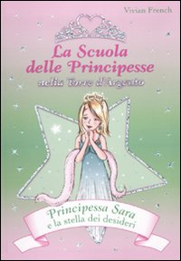 Principessa Sara e la stella dei desideri. La scuola delle principesse nela Torre d'Argento. Vol. 12