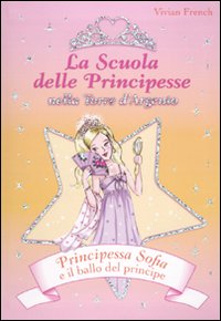 Principessa Sofia e il ballo del principe. La scuola delle principesse nella Torre d'Argento. Vol. 11