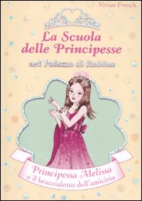 Principessa Melissa e il braccialetto dell'amicizia. La scuola delle principesse nel palazzo di Rubino. Vol. 14