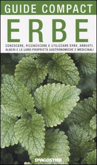 Erbe. Conoscere, riconoscere e utilizzare erbe, arbusti, alberi e le loro proprietà gastronomiche e medicinali