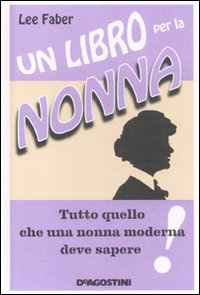 Un libro per la nonna. Tutto quello che una nonna moderna deve sapere