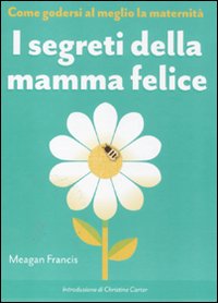 I segreti della mamma felice. Come godersi al meglio la maternità