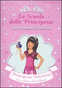 Principessa Valentina e la collana di brillanti. La scuola delle principesse nel palazzo di Rubino. Vol. 17