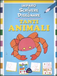 Tanti animali. Imparo a scrivere e disegnare
