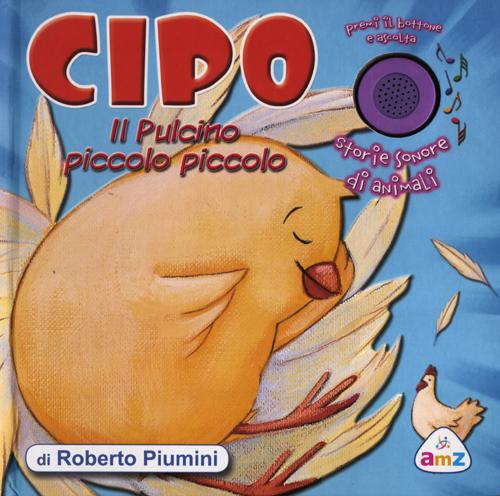 Cipo il pulcino piccolo piccolo. Storie sonore di animali