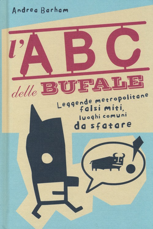 L'abc delle bufale. Leggende metropolitane, falsi miti, luoghi comuni da sfatare