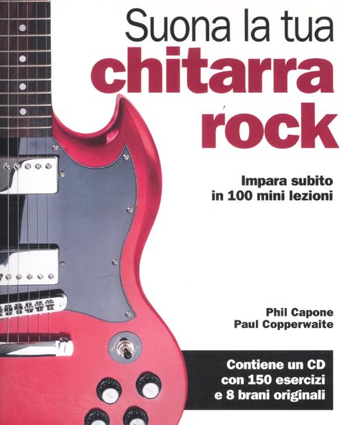 Suona la tua chitarra rock. Impara subito in 100 mini lezioni