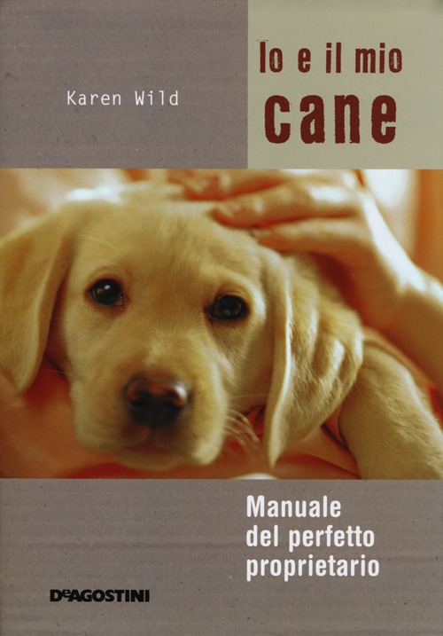 Io e il mio cane. Manuale del perfetto proprietario