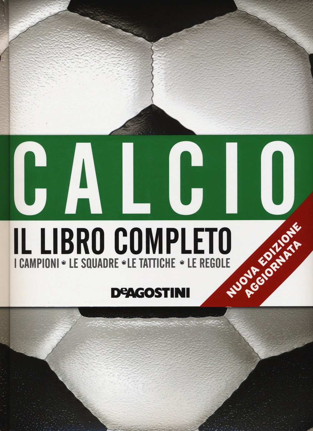 Calcio. Il libro completo. I campioni, le squadre, le tattiche, le regole