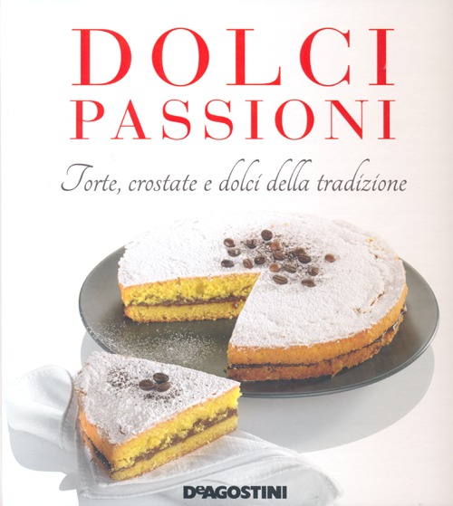 Dolci passioni. Torte, crostate e dolci della tradizione