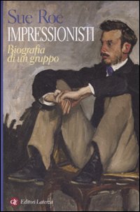 Impressionisti. Biografia di un gruppo