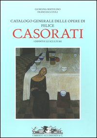 Catalogo generale delle opere di Felice Casorati. I dipinti e le sculture