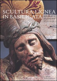 Scultura lignea in Basilicata. Dalla fine del XII alla prima metà del XVI secolo. Catalogo della mostra (Matera, 1 luglio-31 ottobre 2004)