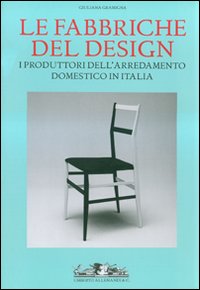 Le fabbriche del design. I produttori dell'arredamento domestico in Italia 1950-2000