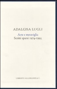 Arte e meraviglia. Scritti sparsi 1974/1995