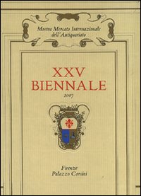 Venticinquesima Biennale. Mostra mercato internazionale dell'antiquariato (Firenze, 29 settembre-7 ottobre 2007)