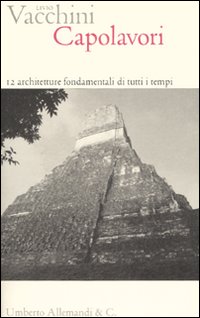 Capolavori. 12 architetture fondamentali di tutti i tempi