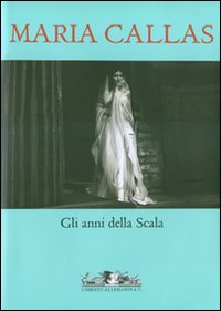 Maria Callas. Gli anni della Scala