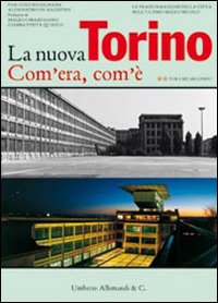 La nuova Torino. Com'era, com'è. Le trasformazioni della città nell'ultimo mezzo secolo. Vol. 2