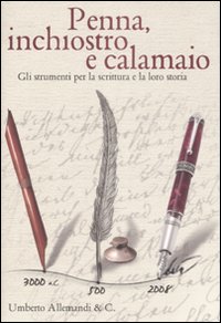 Penna, inchiostro e calamaio. Gli strumenti per la scrittura e la lor o storia. Catalogo della mostra. Ediz. italiana e inglese