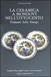 La ceramica a Mondovì nell'Ottocento. Piemonte Italia Europa