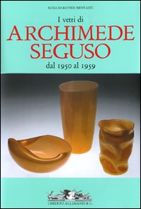 I vetri di Archimede Seguso dal 1950 al 1959. Ediz. italiana, inglese e francese